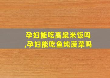 孕妇能吃高粱米饭吗,孕妇能吃鱼炖菠菜吗