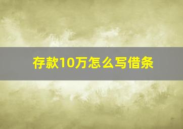 存款10万怎么写借条