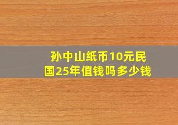 孙中山纸币10元民国25年值钱吗多少钱