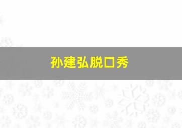 孙建弘脱口秀