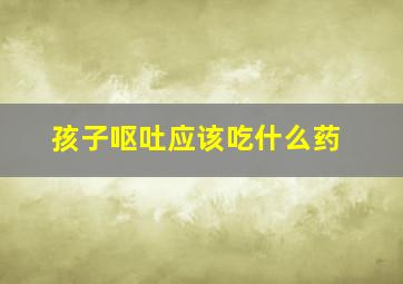 孩子呕吐应该吃什么药