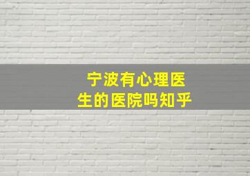 宁波有心理医生的医院吗知乎