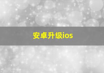 安卓升级ios