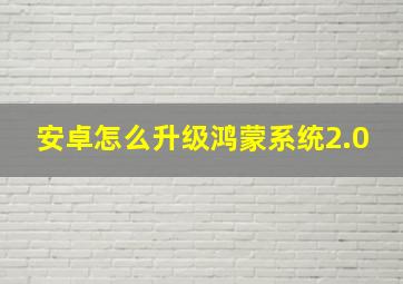 安卓怎么升级鸿蒙系统2.0