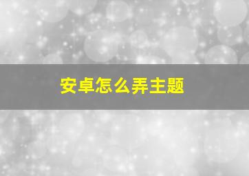 安卓怎么弄主题