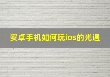 安卓手机如何玩ios的光遇