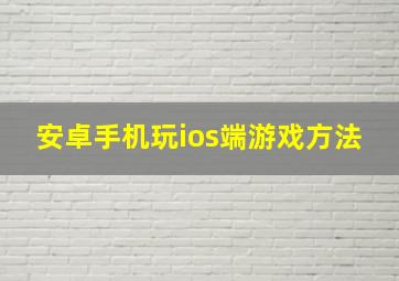 安卓手机玩ios端游戏方法