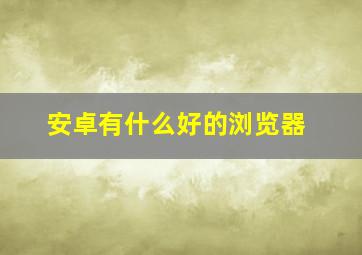 安卓有什么好的浏览器