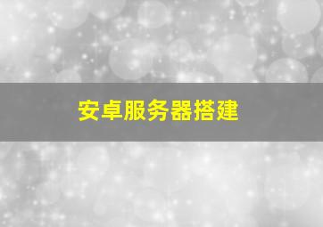 安卓服务器搭建