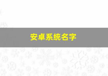 安卓系统名字