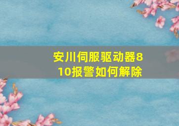 安川伺服驱动器810报警如何解除