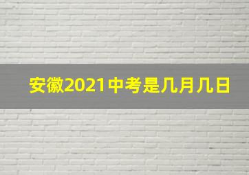 安徽2021中考是几月几日