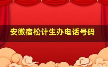 安徽宿松计生办电话号码