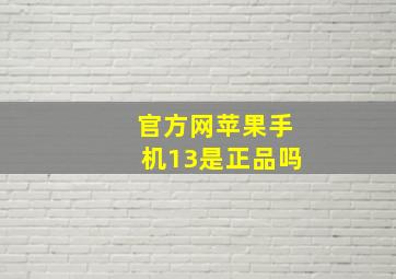 官方网苹果手机13是正品吗