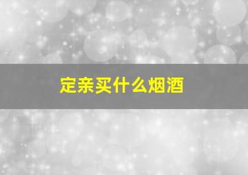 定亲买什么烟酒