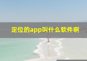 定位的app叫什么软件啊