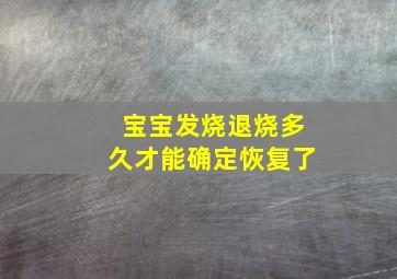 宝宝发烧退烧多久才能确定恢复了