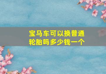 宝马车可以换普通轮胎吗多少钱一个