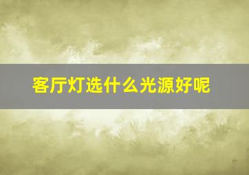 客厅灯选什么光源好呢