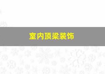 室内顶梁装饰