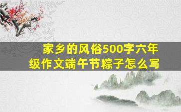 家乡的风俗500字六年级作文端午节粽子怎么写