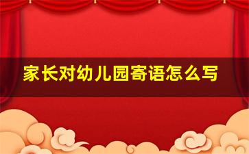 家长对幼儿园寄语怎么写