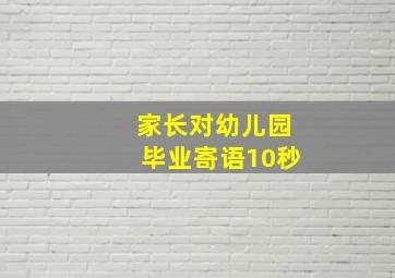 家长对幼儿园毕业寄语10秒