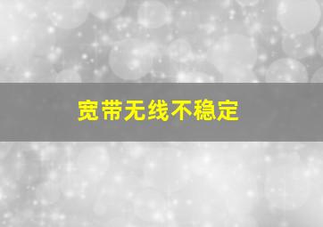 宽带无线不稳定