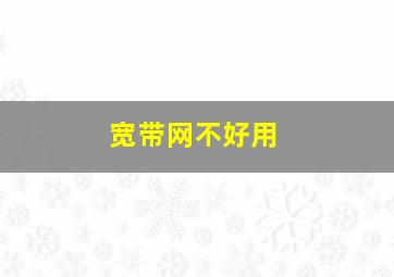 宽带网不好用