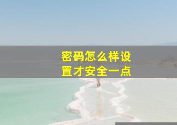 密码怎么样设置才安全一点