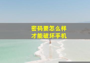 密码要怎么样才能破坏手机