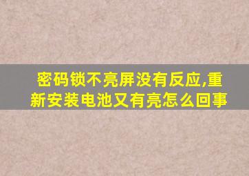 密码锁不亮屏没有反应,重新安装电池又有亮怎么回事