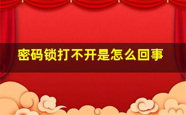 密码锁打不开是怎么回事