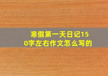 寒假第一天日记150字左右作文怎么写的