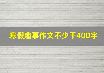 寒假趣事作文不少于400字