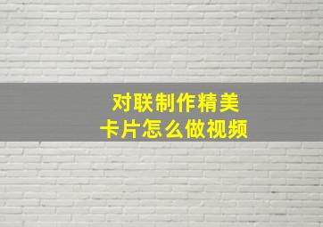 对联制作精美卡片怎么做视频