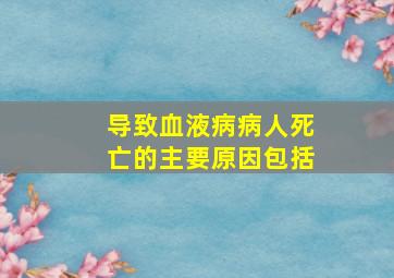 导致血液病病人死亡的主要原因包括