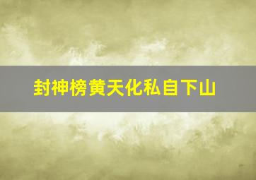 封神榜黄天化私自下山