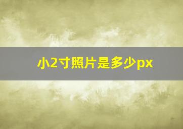 小2寸照片是多少px