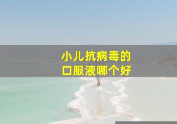 小儿抗病毒的口服液哪个好