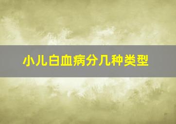 小儿白血病分几种类型