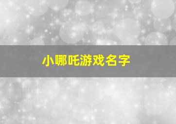 小哪吒游戏名字