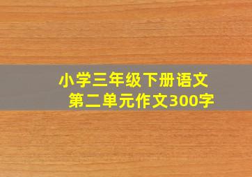 小学三年级下册语文第二单元作文300字