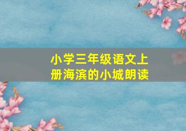 小学三年级语文上册海滨的小城朗读