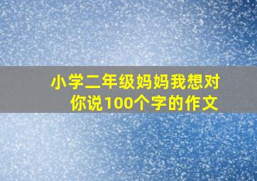 小学二年级妈妈我想对你说100个字的作文