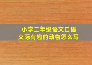 小学二年级语文口语交际有趣的动物怎么写