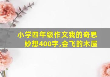 小学四年级作文我的奇思妙想400字,会飞的木屋