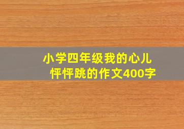 小学四年级我的心儿怦怦跳的作文400字