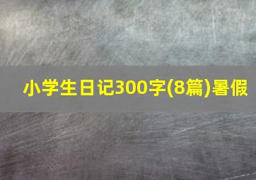 小学生日记300字(8篇)暑假