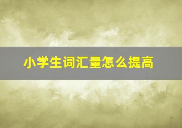 小学生词汇量怎么提高